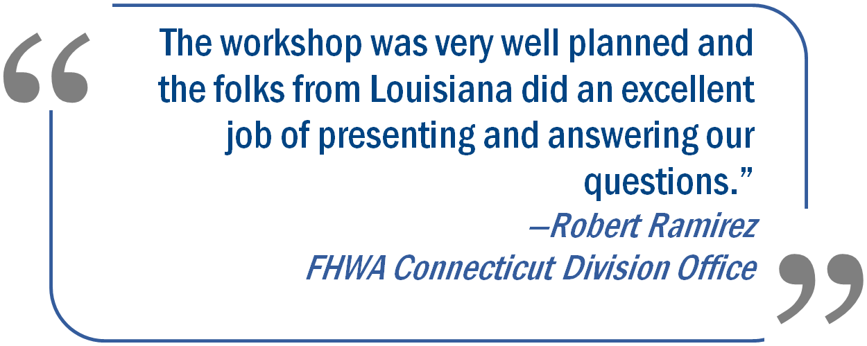 Image of a quote from Robert Ramirez of FHWA Connecticut Division Office: 'The workshop was very well planned and the folks from Louisiana did an excellent job of presenting and answering our questions.'