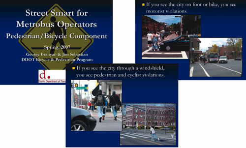 Screenshot of slide presentation: Cover Slide (left): Pedestrian/Bicycle Component, Spring, 2007 George Branyan & Jim Sebastian DDOT Bicycle & Prestrian Program. Second slide (right): If you see the city on foot or bike, you see motorist violations (picture 1: of pedestrians crossing while car stopped in crosswalk, photo 2: Car turning in front of bus). Third slide (center bottom): If you see the city through a windshield, you see pedestrian and cyclist violations (photo 1: pedestriain crossing on do not walk signal, photo 2: Pedestrain skateboarding in midde of street)