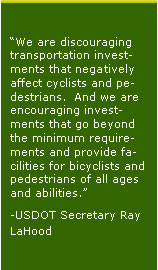 Text box: “We are discouraging transportation investments that negatively affect cyclists and pedestrians. And we are encouraging investments that go beyond the minimum requirements and provide facilities for bicyclists and pedestrians of all ages and abilities.” -USDOT Secretary Ray LaHood