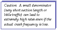 Text Box: Caution:  A small denominator (very short section length or little traffic) can lead to extremely high rates even if the actual crash frequency is low.