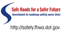 Safety Logo with URL: Safe Roads for a Safer Future - Investment in roadway safety saves lives - http://safety.fhwa.dot.gov