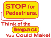Stop for Pedestrians. Think of the Impact You Could Make