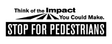 Think of the Impact You Could Make. Stop for Pedestrians. 