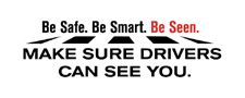 Make Sure Drivers Can See You. Be Safe. Be Smart. Be Seen.