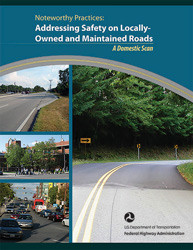 Cover of the Federal Highway Administration document: Noteworthy Practices: Addressing Safety on Locally Owned and Maintained Roads, Domestic Scan.