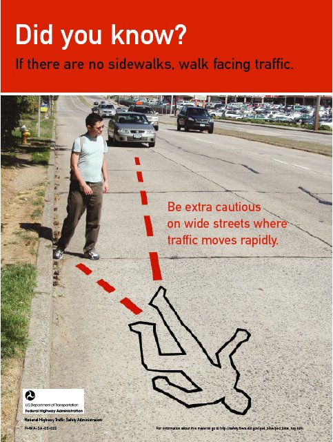 The photograph shows a wide suburban road with cars and a male pedestrian on the side of road with his back to traffic. There is no sidewalk. Vehicles approach him from behind. Dotted lines that arrive at a body outline indicate where the paths of a car and the pedestrian would meet if they continue on their present paths. The text reads: Did you know? If there are  no sidewalks, walk facing traffic. Be extra cautious on wide streets where traffic moves rapidly.